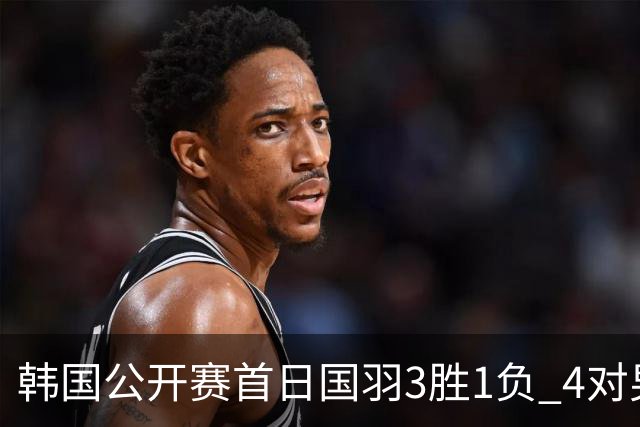 韩国公开赛首日国羽3胜1负 4对男双全部打满三局